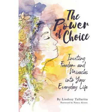 The Power of Choice: Inviting Freedom and Miracles into Your Everyday Life