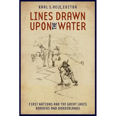 Lines Drawn Upon the Water: First Nations and the Great Lakes Borders and Borderlands