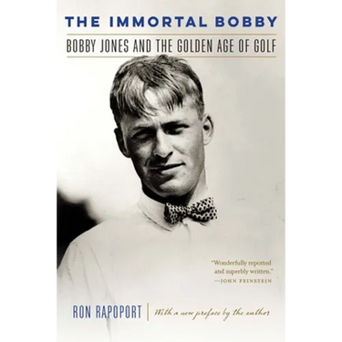The Immortal Bobby: Bobby Jones and the Golden Age of Golf