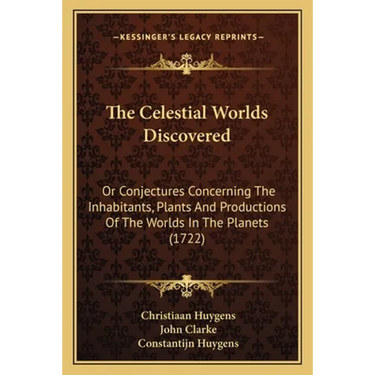 The Celestial Worlds Discovered: Or Conjectures Concerning The Inhabitants, Plants And Productions Of The Worlds In The Planets (1722)