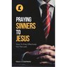 Praying Sinners To Jesus: How To Pray Effectively For The Lost