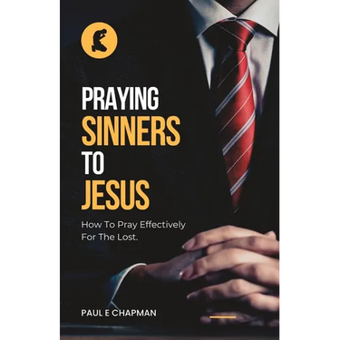 Praying Sinners To Jesus: How To Pray Effectively For The Lost