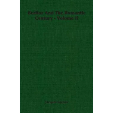 Berlioz And The Romantic Century - Volume Ii