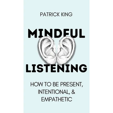 Mindful Listening: How To Be Present, Intentional, and Empathetic