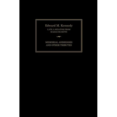 Edward M. Kennedy: Memorial Addresses and Other Tributes, 1932-2009