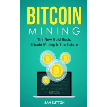 Bitcoin Mining: The New Gold Rush, Bitcoin Mining Is The Future