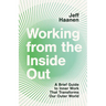Working from the Inside Out: A Brief Guide to Inner Work That Transforms Our Outer World