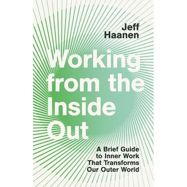 Working from the Inside Out: A Brief Guide to Inner Work That Transforms Our Outer World