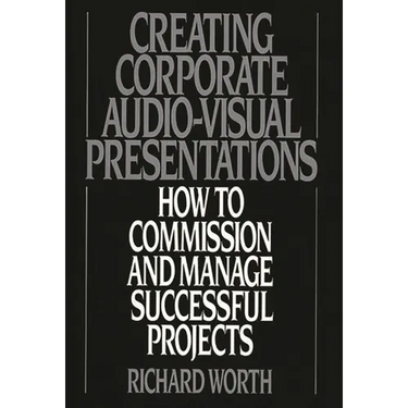 Creating Corporate Audio-Visual Presentations: How to Commission and Manage Successful Projects