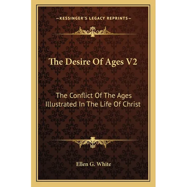 The Desire Of Ages V2: The Conflict Of The Ages Illustrated In The Life Of Christ