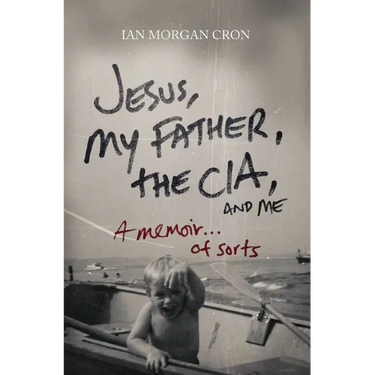 Jesus, My Father, the Cia, and Me: A Memoir. . . of Sorts