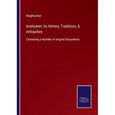 Inishowen: its History, Traditions, & Antiquities: Containing a Number of original Documents