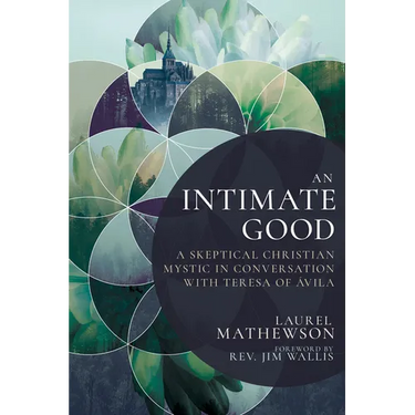 An Intimate Good: A Skeptical Christian Mystic in Conversation with Teresa of Avila