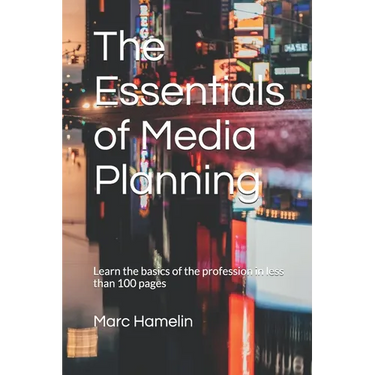 The Essentials of Media Planning: Learn the basics of the profession in less than 100 pages