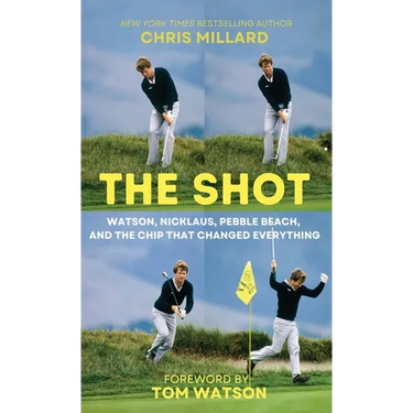 The Shot: Watson, Nicklaus, Pebble Beach, and the Chip that Changed Everything