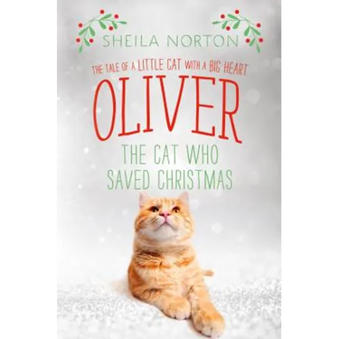 Oliver the Cat Who Saved Christmas: The Tale of a Little Cat with a Big Heart
