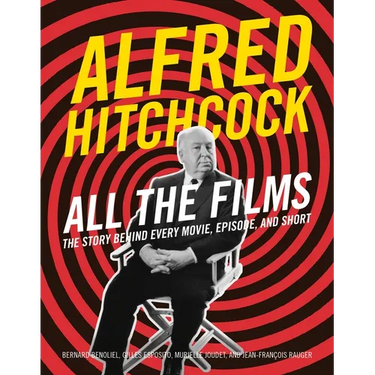 Alfred Hitchcock All the Films: The Story Behind Every Movie, Episode, and Short