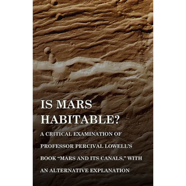 Is Mars Habitable? A Critical Examination of Professor Percival Lowell's Book "Mars and its Canals," with an Alternative Explanation