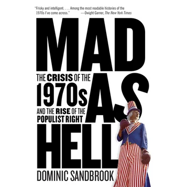 Mad as Hell: The Crisis of the 1970s and the Rise of the Populist Right