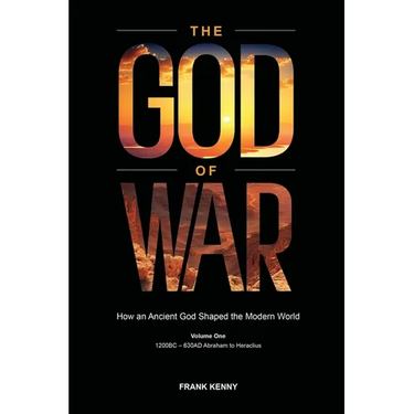The God of War: How an Ancient God Shaped the Modern World (Volume 1, 1200BC - 630AD Abraham to Heraclius)