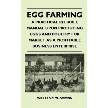 Egg Farming - A Practical Reliable Manual Upon Producing Eggs And Poultry For Market As A Profitable Business Enterprise
