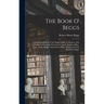 The Book O' Beggs: a Genealogical Study of the Beggs Family in America, Also Gleanings Concerning This Ancient Gaelic Family of Beg - Beg