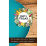 Simply Vegan: The Complete Stress-Free Guide to Navigating a New Vegan Lifestyle