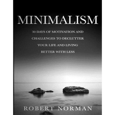 Minimalism: 30 Days of Motivation and Challenges to Declutter Your Life and Live Better With Less