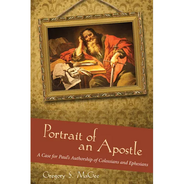 Portrait of an Apostle: A Case for Paul's Authorship of Colossians and Ephesians