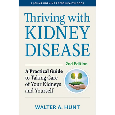Thriving with Kidney Disease: A Practical Guide to Taking Care of Your Kidneys and Yourself