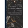 Modern Moulding and Pattern-making: a Practical Treatise Upon Pattern-shop and Foundry Work, Embracing the Moulding of Pulleys, Spur Gears, Worm Gears