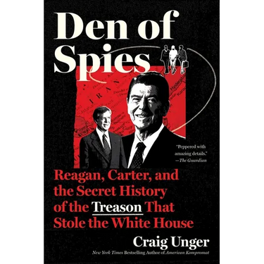 Den of Spies: Reagan, Carter, and the Secret History of the Treason That Stole the White House