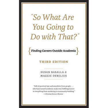 "So What Are You Going to Do with That?": Finding Careers Outside Academia, Third Edition