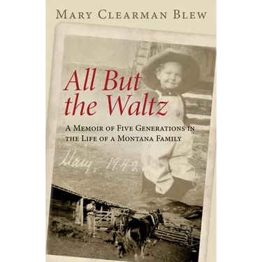 All But the Waltz: A Memoir of Five Generations in the Life of a Montana Family