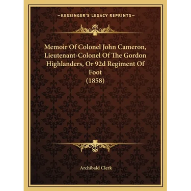 Memoir Of Colonel John Cameron, Lieutenant-Colonel Of The Gordon Highlanders, Or 92d Regiment Of Foot (1858)