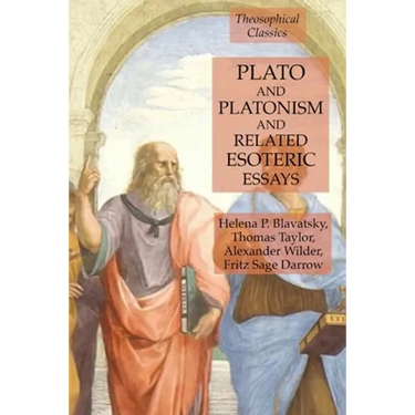 Plato and Platonism and Related Esoteric Essays: Theosophical Classics