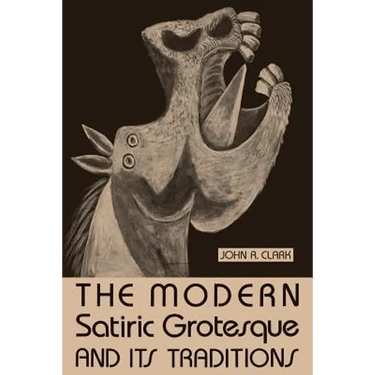 The Modern Satiric Grotesque and Its Traditions