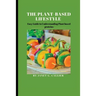 The plant based lifestyle: Easy Guide to Understanding Plant based proteins