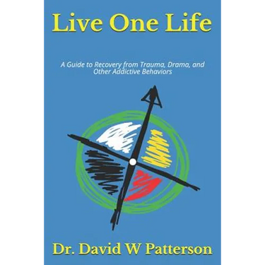 Live One Life: A Guide to Recovery from Trauma, Drama, and Other Addictive Behaviors