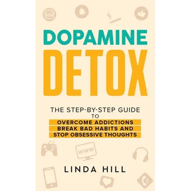 Dopamine Detox: A Step-by-Step Guide to Overcome Addictions, Break Bad Habits, and Stop Obsessive Thoughts (Mental Wellness Book 1)