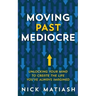 Moving Past Mediocre: Unlocking Your Mind to Create the Life You've Always Imagined