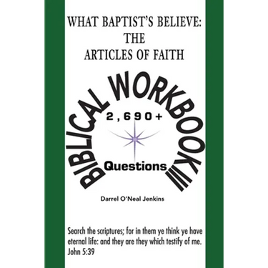 What Baptist's Believe: The Articles of Faith: Biblical Workbook III: 2690+ Questions