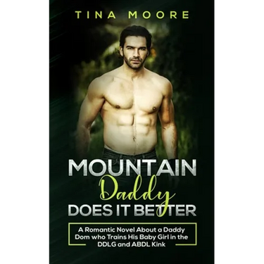 Mountain Daddy Does it Better: A Romantic Novel About a Daddy Dom Who Trains His Baby Girl in the DDLG and ABDL kink