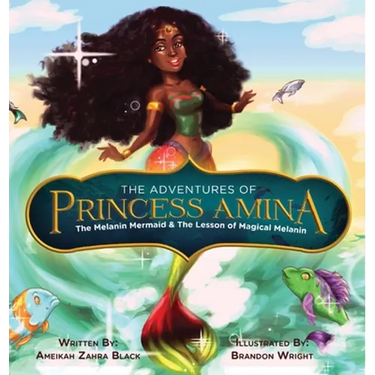 The Adventures of Princess Amina The Melanin Mermaid and The Lesson of Magical Melanin