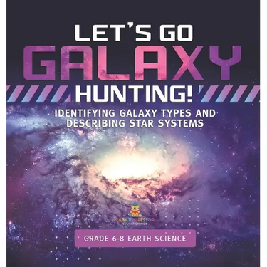 Let's Go Galaxy Hunting! Identifying Galaxy Types and Describing Star Systems Grade 6-8 Earth Science
