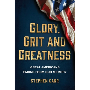 Glory, Grit and Greatness: Great Americans Fading from Our Memory