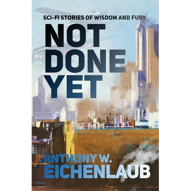Not Done Yet: Sci-fi Stories of Wisdom and Fury
