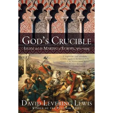 God's Crucible: Islam and the Making of Europe, 570-1215
