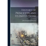 History of Princeton and Its Institutions