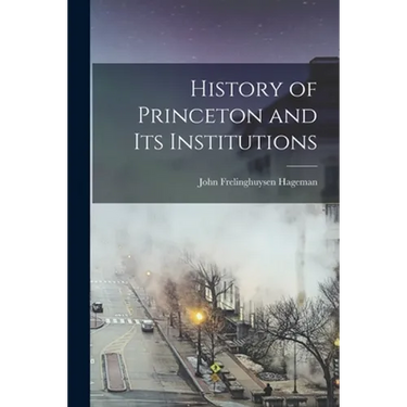 History of Princeton and Its Institutions